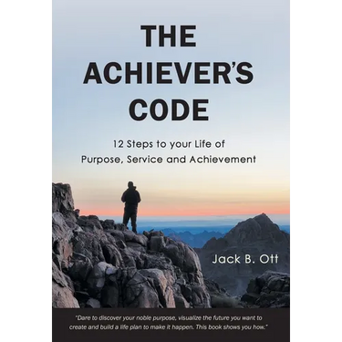 The Achiever's Code: 12 Steps to Your Life of Purpose, Service and Achievement
