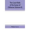The court rolls of the honor of Clitheroe in the county of Lancaster (Volume II)