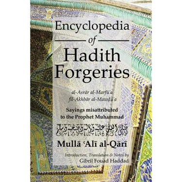 Encyclopedia of Hadith Forgeries: Al-Asrar Al-Marfu'a Fil-Akhbar Al-Mawdu'a: Sayings Misattributed to the Prophet Muhammad