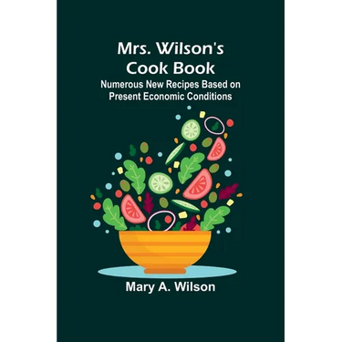 Mrs. Wilson's Cook Book; Numerous New Recipes Based on Present Economic Conditions