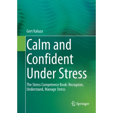 Calm and Confident Under Stress: The Stress Competence Book: Recognize, Understand, Manage Stress