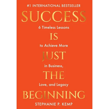 Success is Just the Beginning: 6 Timeless Lessons to Achieve More in Business, Love, and Legacy