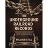 The Underground Railroad Records: Narrating the Hardships, Hairbreadth Escapes, and Death Struggles of Slaves in Their Efforts for Freedom
