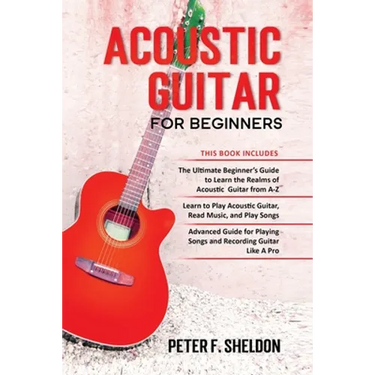 Acoustic Guitar for Beginners: 3 Books in 1-Beginner's Guide to Learn the Realms of Acoustic Guitar+Learn to Play Acoustic Guitar and Read Music+Adva