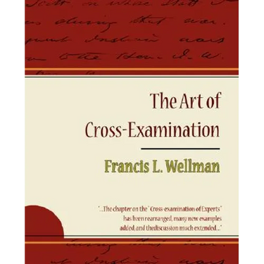 The Art of Cross-Examination - Francis L. Wellman