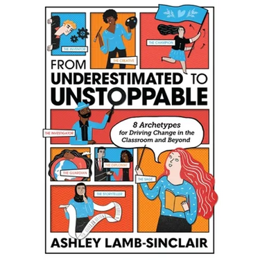 From Underestimated to Unstoppable: 8 Archetypes for Driving Change in the Classroom and Beyond