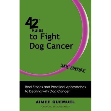 42 Rules to Fight Dog Cancer (2nd Edition): Real Stories and Practical Approaches to Dealing with Dog Cancer