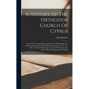 A History Of The Orthodox Church Of Cyprus: From The Coming Of The Apostles Paul And Barnabas To The Commencement Of The British Occupation (a.d. 45-a