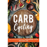 Carb Cycling: The Science and Practice of Mastering Your Metabolism