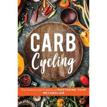 Carb Cycling: The Science and Practice of Mastering Your Metabolism