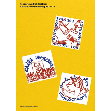 Precarious Solidarities: Artists for Democracy 1974-77: Exhibition Histories Volume 14