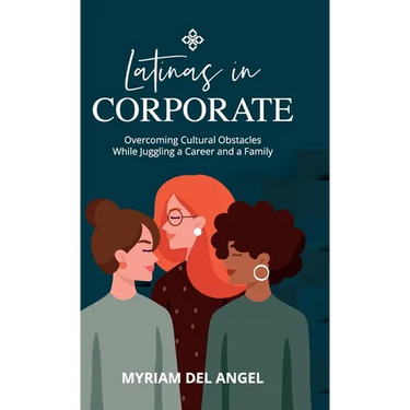 Latinas in Corporate: Overcoming Cultural Obstacles While Juggling a Career and a Family