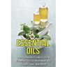 Essential Oils: The complete guide to using essential oils for aromatherapy, weight loss, and more!
