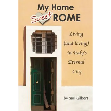 My Home Sweet Rome: Living (and Loving) in the Eternal City