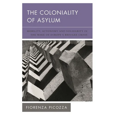 The Coloniality of Asylum: Mobility, Autonomy and Solidarity in the Wake of Europe's Refugee Crisis