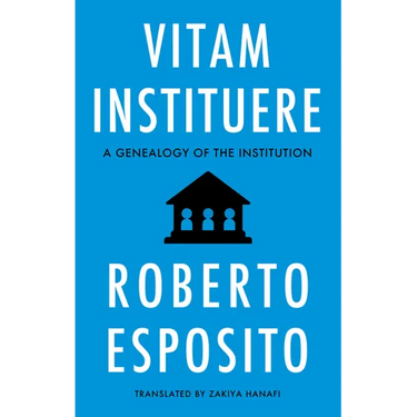 Vitam Instituere: A Genealogy of the Institution