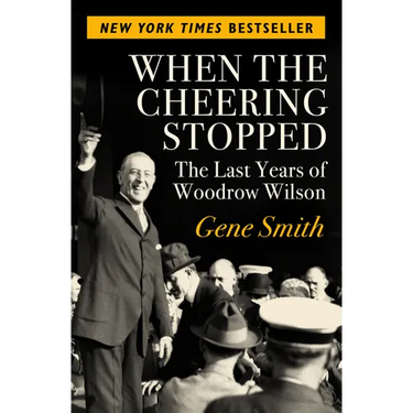 When the Cheering Stopped: The Last Years of Woodrow Wilson