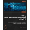 Building Blazor WebAssembly Applications with gRPC: Learn how to implement source generators and gRPC in your Blazor apps for better performance