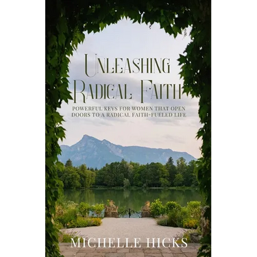 Unleashing Radical Faith: Powerful Keys for Women that Open Doors to a Radical Faith-Filled Life