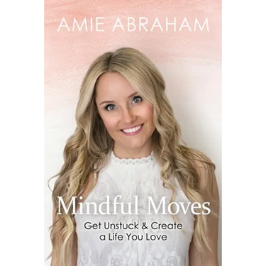Mindful Moves: Get Unstuck & Create a Life You Love