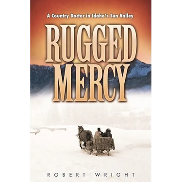 Rugged Mercy: A Country Doctor in Idaho's Sun Valley