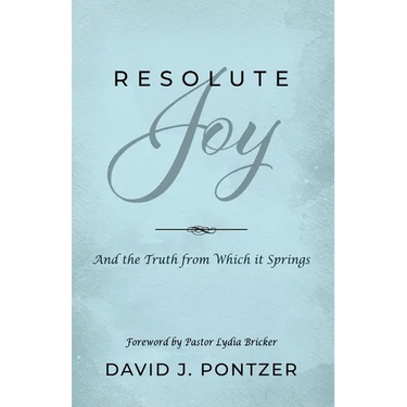 Resolute Joy: And the Truth from Which it Springs
