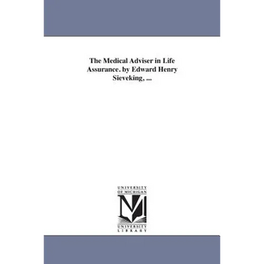 The Medical Adviser in Life Assurance. by Edward Henry Sieveking, ...