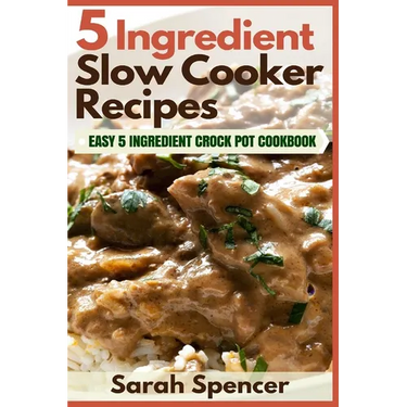 5 Ingredient Slow Cooker Recipes: Easy 5 Ingredient Crock Pot Cookbook