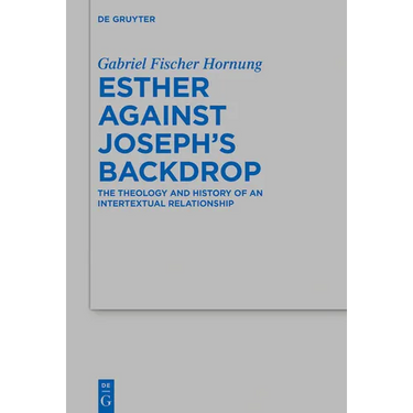 Esther Against Joseph's Backdrop: The Theology and History of an Intertextual Relationship