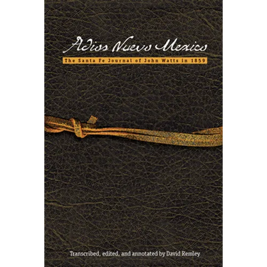 Adios Nuevo Mexico: The Santa Fe Journal of John Watts in 1859