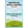 Financial Intelligence for Kids: A Guide for Teaching Kids Skills of Money Making, Multiplying and Managing
