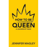 How to Be Queen: A Leadership Fable