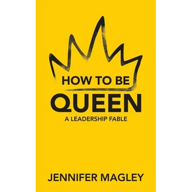 How to Be Queen: A Leadership Fable