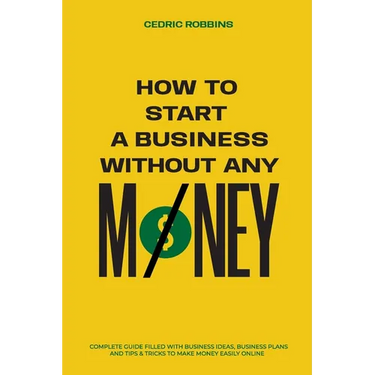 How to start a business without any money - Complete Guide Filled with Business ideas, Business Plans, Tips & Tricks to make money easily online