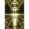 The Age of Aquarius: Understanding the Meaning of the New World Changes and How God Wants Us to Live Our Spiritual Awakening