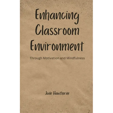 Enhancing Classroom Environment: Through Motivation and Mindfulness