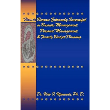 How to Become Extremely Successful in Business Management, Personal Management, and Family Budget Planning