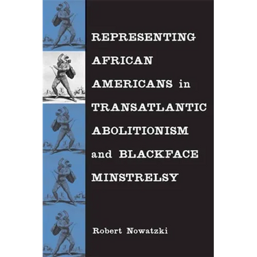 Representing African Americans in Transatlantic Abolitionism and Blackface Minstrelsy