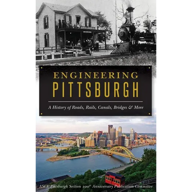 Engineering Pittsburgh: A History of Roads, Rails, Canals, Bridges and More