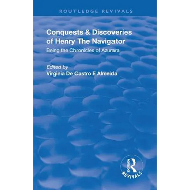 Revival: Conquests and Discoveries of Henry the Navigator: Being the Chronicles of Azurara (1936): Being the Chronicles of Azurara