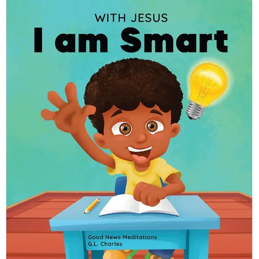 With Jesus I am Smart: A Christian children's book to help kids see Jesus as their source of wisdom and intelligence; ages 4-6, 6-8, 8-10