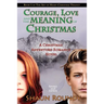 Courage, Love and the Meaning of Christmas: A Christmas Adventure-Romance Novel