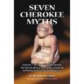 Seven Cherokee Myths: Creation, Fire, the Primordial Parents, the Nature of Evil, the Family, Universal Suffering, and Communal Obligation