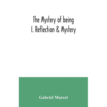 The mystery of being I. Reflection & Mystery