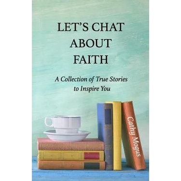 Let's Chat About Faith: A Collection of True Stories to Inspire You
