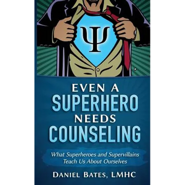 Even a Superhero Needs Counseling: What Superheroes and Super-Villains Teach Us about Ourselves