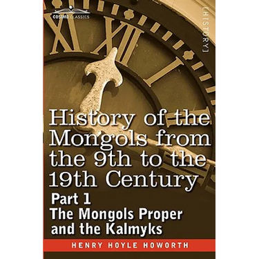 History of the Mongols from the 9th to the 19th Century: Part 1 the Mongols Proper and the Kalmyks