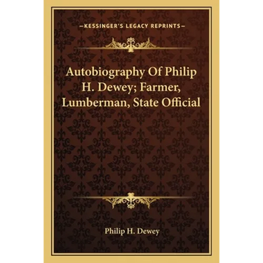 Autobiography Of Philip H. Dewey; Farmer, Lumberman, State Official