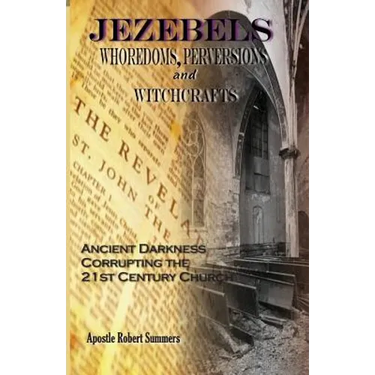 Jezebels Whoredoms, Perversions & Witchcrafts: "Ancient darkness corrupting the 21st century church"
