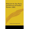 Wild Life On The Plains And Horrors Of Indian Warfare (1883)